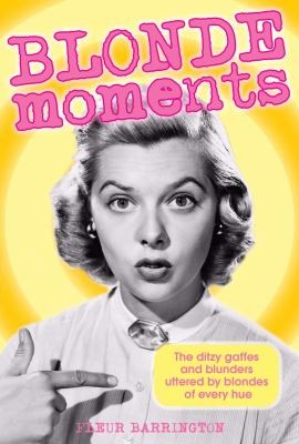 Blonde Moments The Ditzy Gaffes And Blunders Uttered By Blondes Of Every Hue