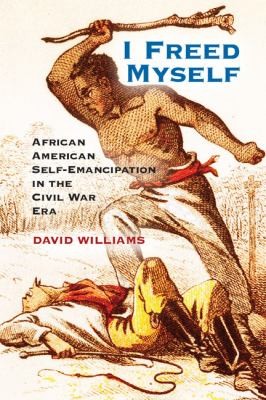 I Freed Myself African American Selfemancipation In The Civil War Era