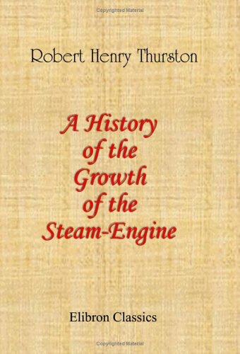A history of the growth of the steam-engine