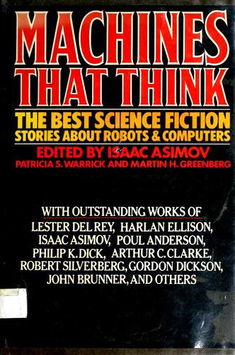 Machines That Think by Isaac Asimov, Patricia S. Warrick, Martin H. Greenberg, Ambrose Bierce, John Wyndham, Harl Vincent, Harry Bates, Robert Moore Williams, Lester del Rey, A. E. van Vogt, Harlan Ellison, Murray Leinster, Poul Anderson, Walter M. Miller Jr., Jesse F. Bone, Harry Harrison, Michael Shaara, Philip K. Dick, Gordon R. Dickson, Arthur C. Clarke, Robert Silverberg, John Brunner, Frederic Brown, Vernor Vinge, Gene Wolfe, George Zebrowski cover