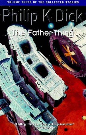 The Father-thing (The Collected Short Stories of Philip K. Dick)