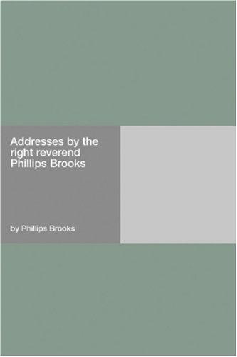 Addresses by the right reverend Phillips Brooks