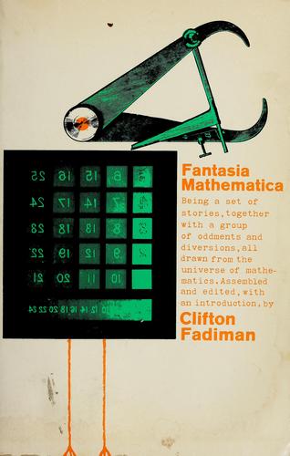 Fantasia mathematica; being a set of stories, together with a group of oddments and diversions, all drawn from the universe of mathematics