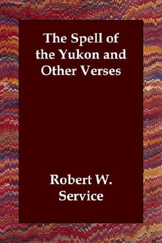 The spell of the Yukon, and other verses