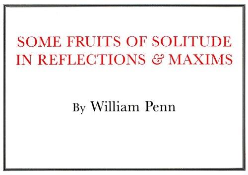 Some fruits of solitude, in reflections and maxims relating to the conduct of human life