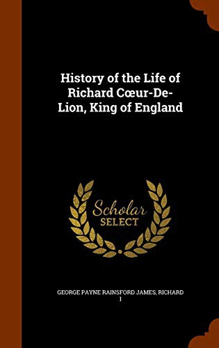 A History of the life of Richard Coeur-de-Lion