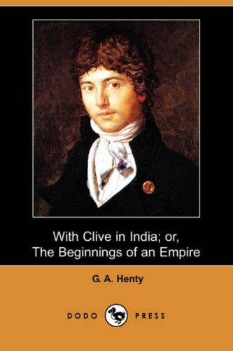 With Clive in India, or, The beginnings of an empire